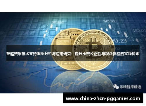 英超赛事技术支持案例分析与应用研究:提升比赛公正性与观众体验的实践探索 英超赛事技术支持案例分析与应用研究:提升比赛公正性与观众体验的实践探索