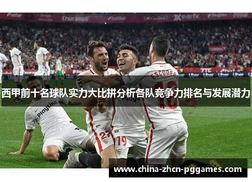 西甲前十名球队实力大比拼分析各队竞争力排名与发展潜力
