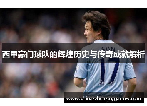 西甲豪门球队的辉煌历史与传奇成就解析 西甲豪门球队的辉煌历史与传奇成就解析