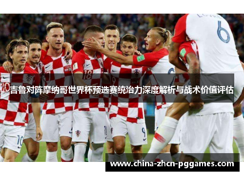 吉鲁对阵摩纳哥世界杯预选赛统治力深度解析与战术价值评估 吉鲁对阵摩纳哥世界杯预选赛统治力深度解析与战术价值评估