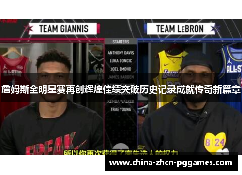 詹姆斯全明星赛再创辉煌佳绩突破历史记录成就传奇新篇章 詹姆斯全明星赛再创辉煌佳绩突破历史记录成就传奇新篇章
