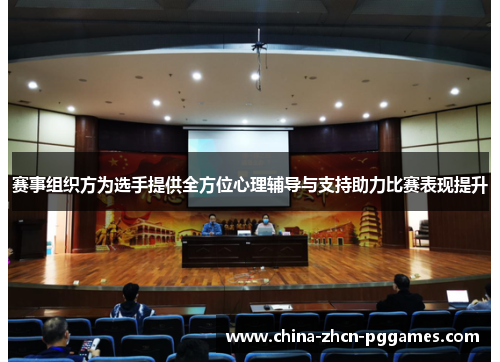 赛事组织方为选手提供全方位心理辅导与支持助力比赛表现提升 赛事组织方为选手提供全方位心理辅导与支持助力比赛表现提升