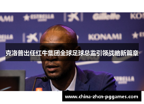 克洛普出任红牛集团全球足球总监引领战略新篇章