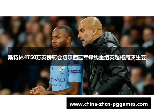 斯特林4750万英镑转会切尔西蓝军锋线重组英超格局或生变