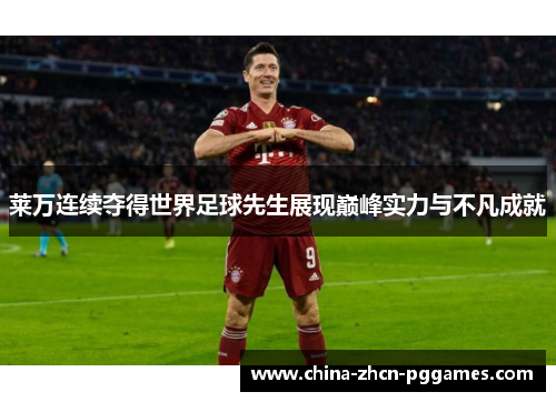 莱万连续夺得世界足球先生展现巅峰实力与不凡成就