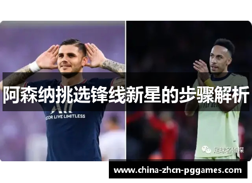 阿森纳挑选锋线新星的步骤解析