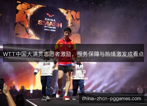 WTT中国大满贯志愿者激励，服务保障与热情激发成看点