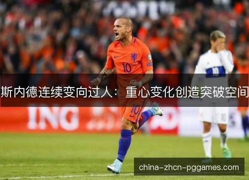 斯内德连续变向过人：重心变化创造突破空间